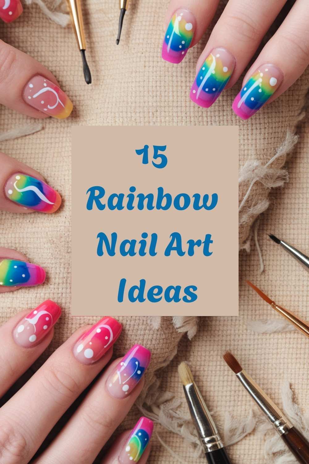 Vibrant hands flaunt rainbow nail art with playful dots and waves, surrounded by scattered brushes. Text in the center proudly announces, 15 Rainbow Nail Art Ideas, against a textured fabric background.