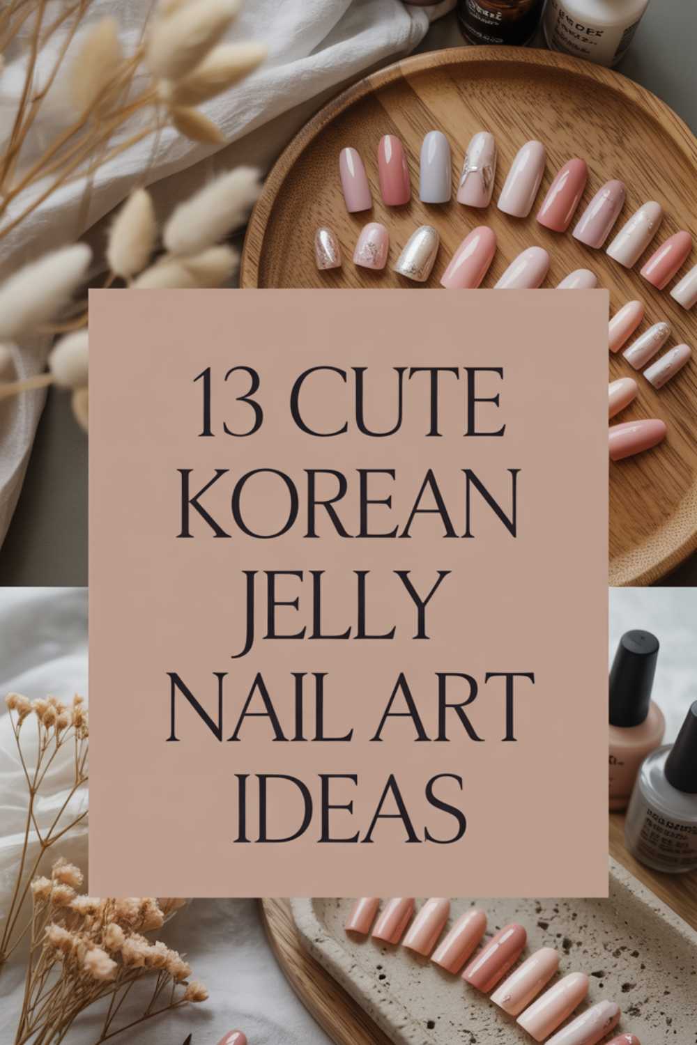 Flat lay of pink and nude jelly nail art, dried flowers, and nail polish bottles, with text overlay: “13 Cute Korean Jelly Nail Art Ideas.” Stylish, minimal aesthetic.